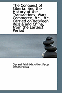 The Conquest of Siberia: And the History of the Transactions, Wars, Commerce, &C., &C. Carried on Be