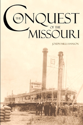 The Conquest of the Missouri (Expanded, Annotated): Grant Marsh, Custer, and the 1876 Campaign - Hanson, Joseph Mills