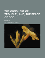 The Conquest of Trouble; And, the Peace of God: Musings