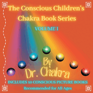 The Conscious Children's Chakra Book Series Volume I: Includes 10 Conscious Picture Books Recommended for All Ages