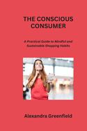 The Conscious Consumer: A Practical Guide to Mindful and Sustainable Shopping Habits