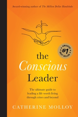The Conscious Leader: the ultimate guide to leading a life worth living through crises and beyond - Molloy, Catherine