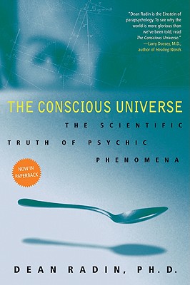 The Conscious Universe: The Scientific Truth of Psychic Phenomena - Radin, Dean, Dr.