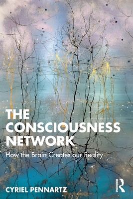 The Consciousness Network: How the Brain Creates Our Reality - Pennartz, Cyriel