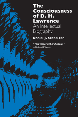 The Consciousness of D. H. Lawrence: An Intellectual Biography - Schneider, Daniel J