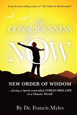 The Consciousness of Now: Living a Stress Free Life in a Chaotic World - Myles, Francis