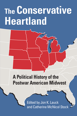 The Conservative Heartland: A Political History of the Postwar American Midwest - Lauck, Jon K (Editor), and Stock, Catherine McNicol (Editor)
