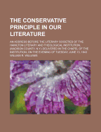 The Conservative Principle in Our Literature: An Address Before the Literary Societies of the Hamilton Literary and Theological Institution, (Madison County, N. Y.) Delivered in the Chapel of the Institution (Classic Reprint)