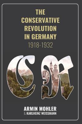 The Conservative Revolution in Germany, 1918-1932 - Armin, Mohler, and Paul, Gottfried (Preface by), and Alain, de Benoist (Afterword by)