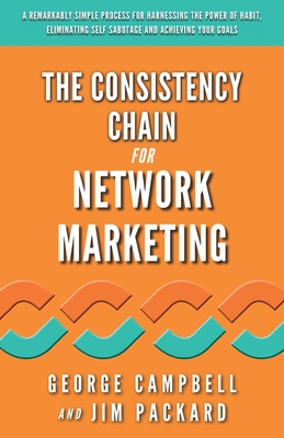 The Consistency Chain for Network Marketing: A Remarkably Simple Process for Harnessing the Power of Habit, Eliminating Self Sabotage and Achieving Your Goals - Packard, Jim, and Waltz, Andrea (Foreword by), and Fenton, Richard (Foreword by)