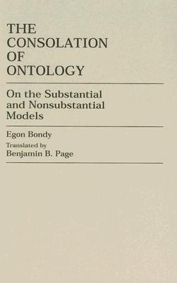 The Consolation of Ontology: On the Substantial and Nonsubstantial Models - Bondy, Egon, and Page, Benjamin B (Translated by)