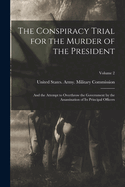 The Conspiracy Trial for the Murder of the President: And the Attempt to Overthrow the Government by the Assassination of Its Principal Officers; Volume 2