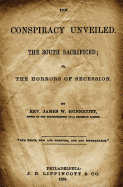 The Conspiracy Unveiled: The South Sacrificed; Or, the Horrors of Secession.