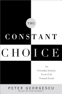 The Constant Choice: An Everyday Journey from Evil Toward Good