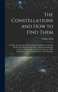 The Constellations and how to Find Them; 13 Maps, Showing the Position of the Constellations in the sky During Each Month of any Year. A Popular and Simple Guide to a Knowledge of the Starry Heavens, With Introduction, General Explanations, and a Separate
