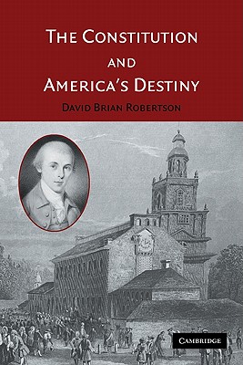 The Constitution and America's Destiny - Robertson, David Brian