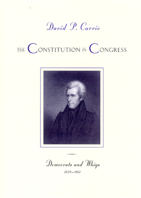 The Constitution in Congress: Democrats and Whigs, 1829-1861 - Currie, David P