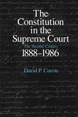 The Constitution in the Supreme Court: The Second Century, 1888-1986 - Currie, David P