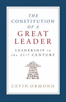 The Constitution of a Great Leader: Leadership in the 21st Century - Ormond, Cevin