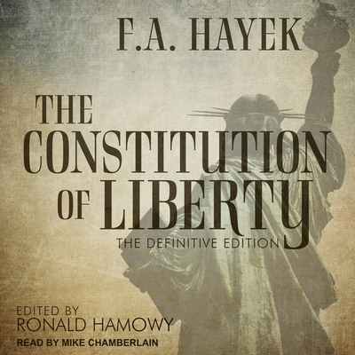 The Constitution of Liberty: The Definitive Edition - Hayek, F a, and Hamowy, Ronald (Editor), and Chamberlain, Mike (Read by)
