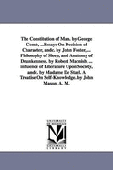 The Constitution of Man. by George Comb, ...Essays on Decision of Character, Andc. by John Foster, ... Philosophy of Sleep, and Anatomy of Drunkenness. by Robert Macnish, ... Influence of Literature Upon Society, Andc. by Madame de Stael. a Treatise on...