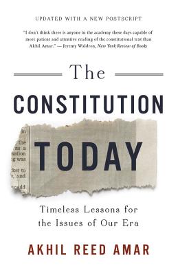 The Constitution Today: Timeless Lessons for the Issues of Our Era - Amar, Akhil Reed, Professor