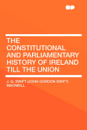 The Constitutional and Parliamentary History of Ireland Till the Union