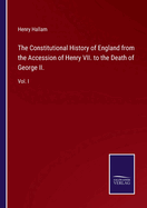 The Constitutional History of England from the Accession of Henry VII. to the Death of George II.: Vol. I