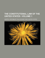The Constitutional Law of the United States; Volume 1