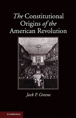 The Constitutional Origins of the American Revolution - Greene, Jack P.