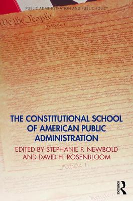 The Constitutional School of American Public Administration - Newbold, Stephanie (Editor), and Rosenbloom, David H, Dr. (Editor)