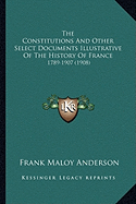 The Constitutions And Other Select Documents Illustrative Of The History Of France: 1789-1907 (1908)