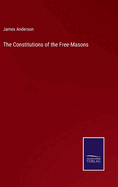 The Constitutions of the Free-Masons