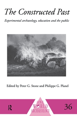 The Constructed Past: Experimental Archaeology, Education and the Public - Planel, Philippe (Editor), and Stone, Peter G (Editor)