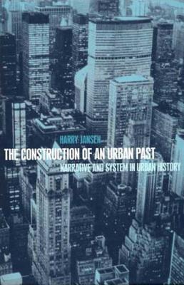 The Construction of an Urban Past: Narrative and System in Urban History - Jansen, Harry