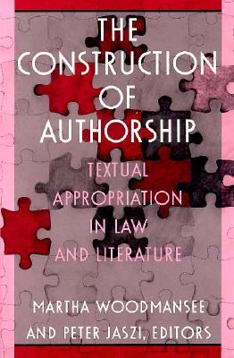 The Construction of Authorship: Textual Appropriation in Law and Literature - Woodmansee, Martha, Professor (Editor)