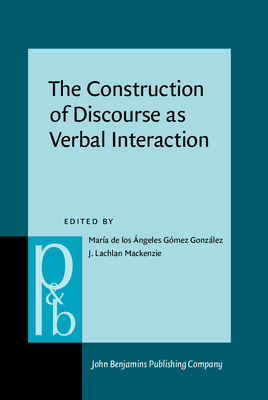 The Construction of Discourse as Verbal Interaction - Gmez Gonzlez, Mara de Los ngeles (Editor), and MacKenzie, J Lachlan (Editor)