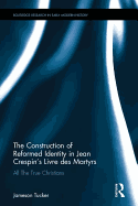 The Construction of Reformed Identity in Jean Crespin's Livre Des Martyrs: All the True Christians