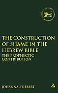 The construction of shame in the Hebrew Bible : the prophetic contribution.