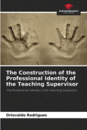 The Construction of the Professional Identity of the Teaching Supervisor