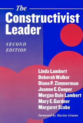 The Constructivist Leader - Lambert, Linda, and Walker, Deborah, and Zimmerman, Diane P