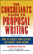 The Consultant's Guide to Proprosal Writing: How to Satisfy Your Clients and Double Your Income