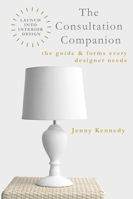 The Consultation Companion: The Guide & Forms Every Designer Needs - Kennedy, Jenny