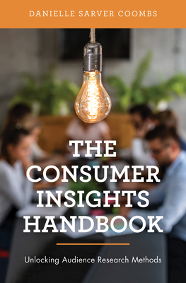 The Consumer Insights Handbook: Unlocking Audience Research Methods - Coombs, Danielle Sarver