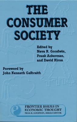 The Consumer Society: Volume 2 - Goodwin, Neva R (Editor), and Ackerman, Frank (Editor), and Kiron, David (Editor)