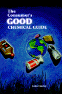 The Consumer's Good Chemical Guide: A Jargon-Free Guide to the Chemicals of Everyday Life