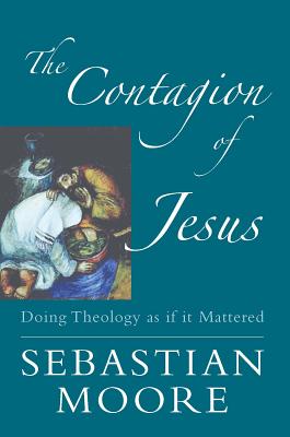 The Contagion of Jesus: Doing Theology as If it Mattered - Moore, Sebastian