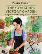 The Container Victory Garden: A Beginner's Guide to Growing Your Own Groceries