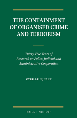 The Containment of Organised Crime and Terrorism: Thirty-Five Years of Research on Police, Judicial and Administrative Cooperation - Fijnaut, Cyrille J C F