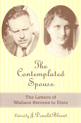 The Contemplated Spouse: The Letters of Wallace Stevens to Elsie - Blount, J Donald (Editor)